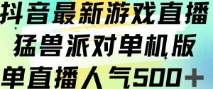 抖音最新游戏直播猛兽派对单机版单直播人气500+-稀缺资源库