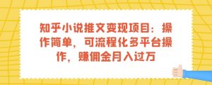 知乎小说推文变现项目：操作简单，可流程化多平台操作，赚佣金月入过万-稀缺资源库