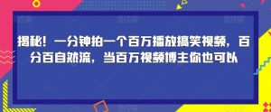 揭秘！一分钟拍一个百万播放搞笑视频，百分百自然流，当百万视频博主你也可以-稀缺资源库