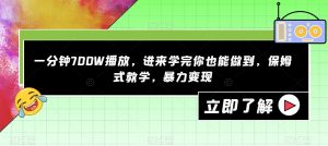 一分钟700W播放，进来学完你也能做到，保姆式教学，暴力变现【揭秘】-稀缺资源库