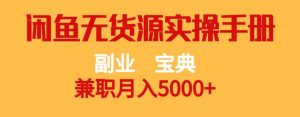 副业宝典，兼职月入5000+，闲鱼无货源实操手册【揭秘】-稀缺资源库