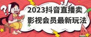 2023抖音直播卖影视会员最新玩法-稀缺资源库