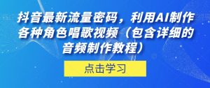 抖音最新流量密码，利用AI制作各种角色唱歌视频（包含详细的音频制作教程）【揭秘】-稀缺资源库