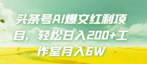 头条号AI爆文红利项目,轻松日入200+工作室月入6W-稀缺资源库