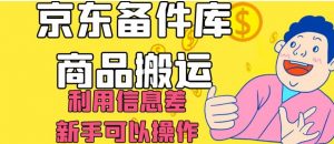 京东备件库商品搬运，利用信息差，新手可以操作日入200+【揭秘】-稀缺资源库