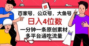 百家号，公众号，大鱼号一分钟一条原创素材，多平台通吃流量，日入4位数【揭秘】-稀缺资源库