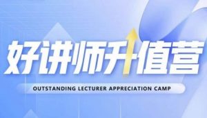 好讲师升值营第十二期,教你从0到1成为明星讲师-稀缺资源库