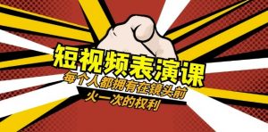 短视频-表演课：每个人都拥有在镜头前火一次的权利（49节视频课）-稀缺资源库
