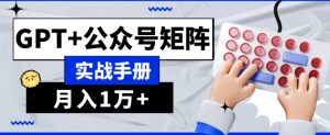 AI流量主系统课程基础版1.0，GPT+公众号矩阵实战手册【揭秘】-稀缺资源库