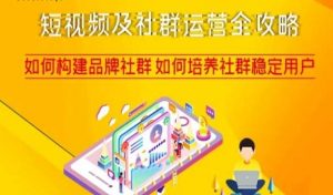 短视频及社群运营全攻略,如何构建品牌社群如何培养社群稳定用户-稀缺资源库