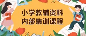 小学教辅资料,内部集训保姆级教程,私域一单收益29-129(教程+资料)-稀缺资源库
