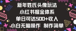 新年姓氏头像新玩法，小红书0-1搭建暴力掘金体系，小白日入500零花钱【揭秘】-稀缺资源库