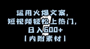 运用火爆文案,短视频轻松上热门,日入600+(内附素材)【揭秘】-稀缺资源库