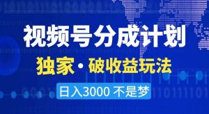 视频号分成计划,独家·破收益玩法,日入3000不是梦【揭秘】-稀缺资源库
