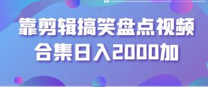 靠剪辑搞笑盘点视频合集日入2000加【揭秘】-稀缺资源库