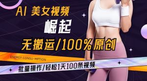 AI美女视频崛起玩法无搬运100%原创，批量操作，轻松1天100条【揭秘】-稀缺资源库