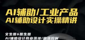 AI辅助/工业产品，AI辅助设计实操精讲-稀缺资源库
