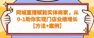 同城直播赋能实体商家,从0-1助你实现门店业绩增长【方法+案例】-稀缺资源库