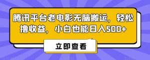 腾讯平台老电影无脑搬运，轻松撸收益，小白也能日入500+【揭秘】-稀缺资源库