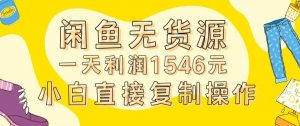 外面收2980的闲鱼无货源玩法实操一天利润1546元0成本入场含全套流程【揭秘】-稀缺资源库