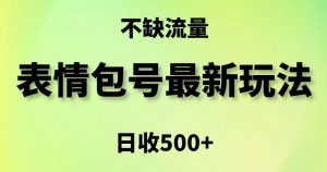 表情包最强玩法，5种变现渠道，简单粗暴复制日入500+【揭秘】-稀缺资源库