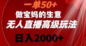 一单50做宝妈的生意，新生儿胎教资料无人直播高级玩法，日入2000+【揭秘】-稀缺资源库