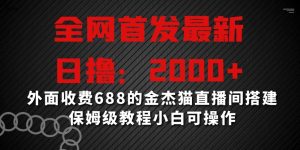 全网首发最新，日撸2000+，外面收费688的金杰猫直播间搭建，保姆级教程小白可操作【揭秘】-稀缺资源库