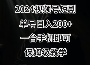 2024风口，视频号短剧，单号日入200+，一台手机即可操作，保姆级教学【揭秘】-稀缺资源库