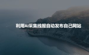 利用AI采集线报发布到自己网站-稀缺资源库