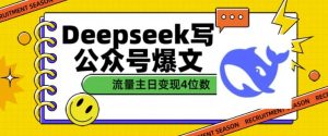 用DeepSeek写公众号爆文,流量主收益一篇文章变现4位数-稀缺资源库