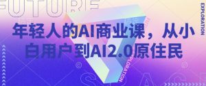 年轻人的AI商业课，从小白用户到AI2.0原住民-稀缺资源库