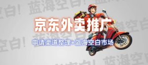 京东外卖推广项目_蓝海市场+推广思路+申请渠道【揭秘】-稀缺资源库