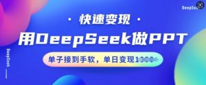 用DeepSeek做PPT,快速变现,单子接到手软,单日变现多张-稀缺资源库