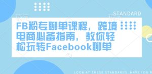 FB粉专聊单课程，跨境电商必备指南，教你轻松玩转Facebook聊单-稀缺资源库