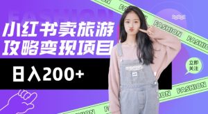 高转化玩法,小红书旅游攻略变现,低流量高转化,几乎零成本,日入2张-稀缺资源库