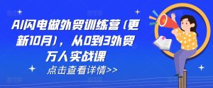 AI闪电做外贸训练营(更新25年2月),从0到3外贸万人实战课-稀缺资源库