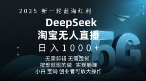 2025新一轮蓝海红利淘宝deepseek独家推出淘宝无人直播5.0躺Z项目，日入多张-稀缺资源库