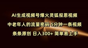 Ai生成视频号爆火灵狐报恩视频 中老年人的流量密码 5分钟一条视频 条条原创 日入300+ 简单易上手-稀缺资源库
