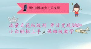 用AI制作美女飞天视频,流量天花板级别,单日变现5张+小白轻松上手,保姆级教学-稀缺资源库