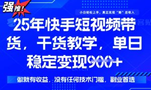 25年最新快手短视频带货,单日稳定变现900+,没有技术门槛,做就有收益【揭秘】-稀缺资源库