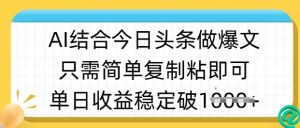 ai结合今日头条做半原创爆款视频，单日收益稳定多张，只需简单复制粘-稀缺资源库