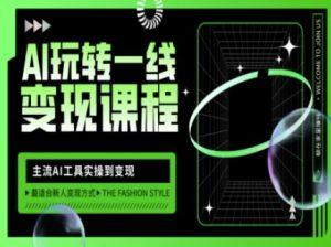 AI玩转一线变现课程,主流AI工具实操到变现,玩转AI自媒体,打爆你的线上流量-稀缺资源库
