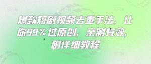 爆款短剧视频去重手法，让你99%过原创，亲测有效，附详细教程-稀缺资源库