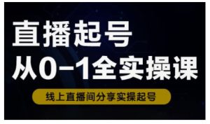 直播起号从0-1全实操课，新人0基础快速入门，0-1阶段流程化学习-稀缺资源库