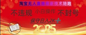 2025年淘宝无人直播带货10.0，全新技术，不违规，不封号，纯小白操作，日入数张【揭秘】-稀缺资源库