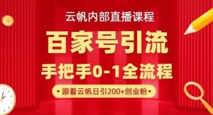 【云帆内部直播课】百家号高效引流 ,单号单日引300+精准创业粉,一分钟一条原创素材,引爆你的私域流量-稀缺资源库