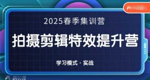 2025春季拍剪全能集训营,拍摄剪辑特效提升营-稀缺资源库