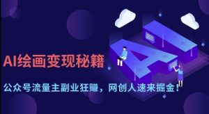 AI绘画变现秘籍:公众号流量主副业狂挣,网创人速来掘金【揭秘】-稀缺资源库