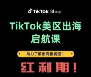 TikTok出海启航课(美区)助力了解出海红利新赛道-稀缺资源库