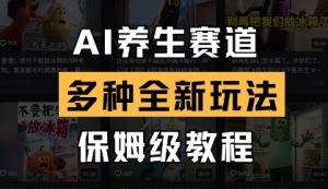AI养生赛道，多种全新玩法，保姆级教程拆解-稀缺资源库